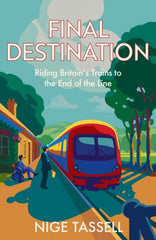 Final Destination : Riding Britain’s Trains to the End of the Line