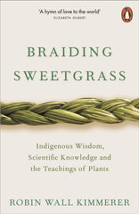 Braiding Sweetgrass : Indigenous Wisdom, Scientific Knowledge and the Teachings of Plants by Robin Wall Kimmerer. Book cover has a photograph of braid made of sweetgrass on a white background.