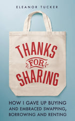 Thanks for Sharing : How I Gave Up Buying and Embraced Swapping, Borrowing and Renting by Eleanor Tucker. Book cover has a tote bag with the title of the book on it , on a blue background.