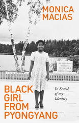 Black Girl from Pyongyang : In Search of My Identity by Monica Macias. Book cover has a black and white photograph of a young adult standing in a North Korean park with a trees and a lake behind her.