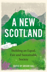 A New Scotland : Building an Equal, Fair and Sustainable Society  Edited by: Gregor Gall. Book cover has an illustration of a town nestled between hills with wind turbines.