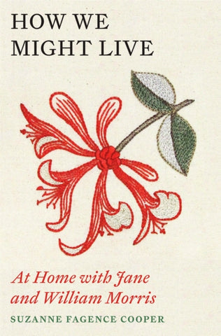 How We Might Live : At Home with Jane and William Morris by Suzanne Fagence Cooper. Book cover has a William Morris flower print on a plain background.