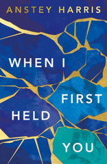 When I First Held You by Anstey Harris. Book cover has an abstract illustration of blue, green and yellow which possibly resembles crazy paving.
