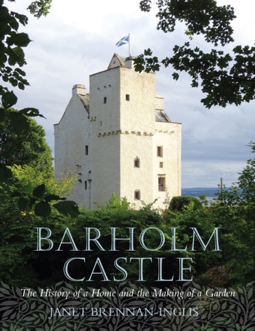 Barholm Castle : The History of a Home and the Making of a Garden