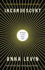 Incandescent : We Need to Talk About Light by Anna Levin. Book cover has an illustration of light emitting from a central circle that contains the title of the book.