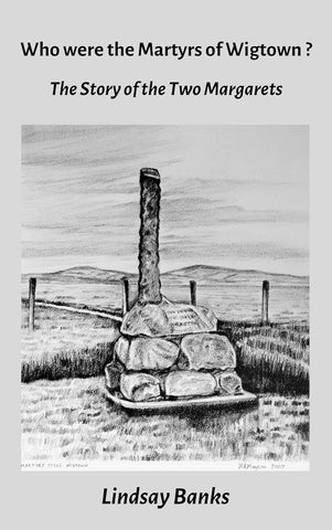 Who were the Martyrs of Wigtown?: The Story of the Two Margarets by Lindsay Banks. Book cover has an illustration of the Martyr's Monument on the merse below Wigtown.
