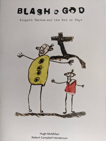 Blash o God: Elspeth Buchan and the End of Days by Hugh McMIllan and Robert Campbell Henderson. Book cover has an illustration of two people with a cross on a hill in the background.