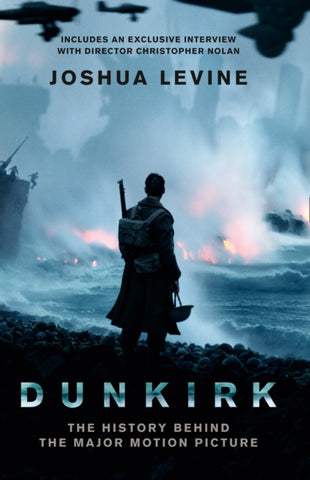 Dunkirk : The History Behind the Major Motion Picture by Joshua Levine. Book cover has a colour still from the Dunkirk film of a soldier standing on a beach, bombers flying overhead, a ship on fire and people jumping into the sea.
