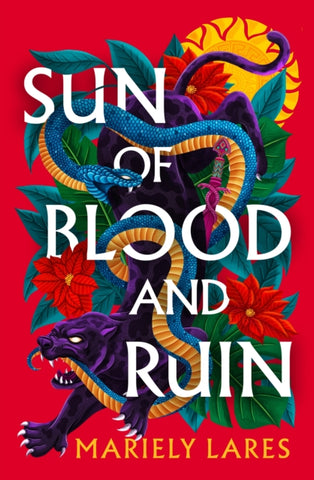 Sun of Blood and Ruin : Book 1 by Mariely Lares. Book cover has an illustration of a black panther fighting a snake, surrounded by three red flowers, and an  aztec sun wheel on a red background.