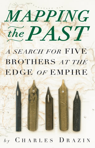 Mapping the Past : A Search for Five Brothers at the Edge of Empire by Charles Drazin. Book cover has five fountain pen nibs on an illustration of a map.