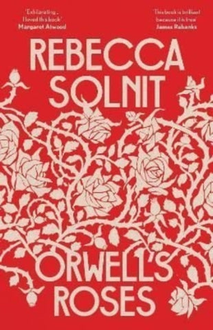 Orwell's Roses by Rebecca Solnit. Book cover has an illustration of white roses on a red background. 