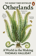 Otherlands : A World in the Making - A Sunday Times bestseller by Thomas Halliday. Book cover has an illustration of an uprooted fern with two butterflies, on a white background.