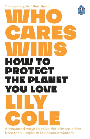 Who Cares Wins : How to Protect the Planet You Love: A thousand ways to solve the climate crisis: from tech-utopia to indigenous wisdom by Lily Cole. Book cover has the title in black and orange on a white background.