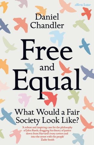 Free and Equal : What Would a Fair Society Look Like? by Daniel Chandler . Book cover has an illustration of coloured birds in flight on a white background.