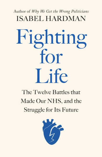 Fighting for Life: The Twelve Battles that Made Our NHS, and the Struggle for Its Future