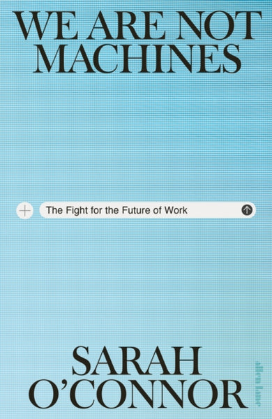 We Are Not Machines : The Fight for the Future of Work