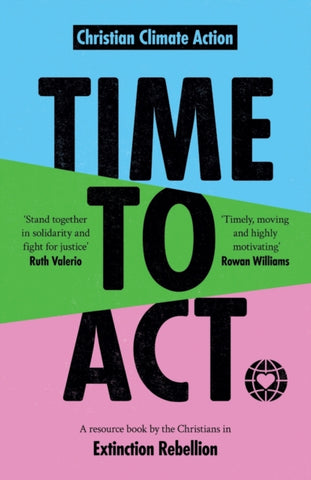 Time to Act : A Resource Book by the Christians in Extinction Rebellion by Jeremy Williams. Book cover has the title in large black letter on a blue, green and pink background.