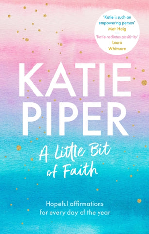 A Little Bit of Faith : Hopeful affirmations for every day of the year by Katie Piper. Book cover has a water colour illustration in pink, purple and blue.