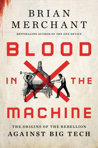 Blood in the Machine : The Origins of the Rebellion Against Big Tech by Brian Merchant. Book cover has an illustration of two men smashing a mill machine with sledge hammers.