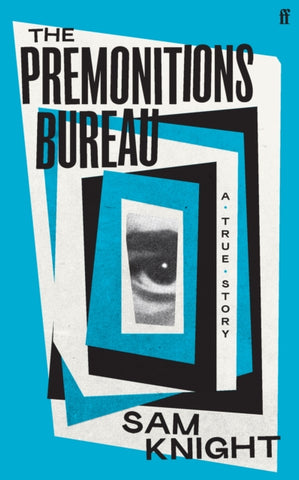 The Premonitions Bureau by Sam Knight. Book cover has a photograph of a human eye surrounded by white, blue and black borders on a blue background.