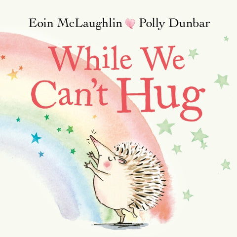 While We Can't Hug by Eoin McLaughlin. Book cover has an illustration of a hedgehog, with a rainbow and stars in the background.