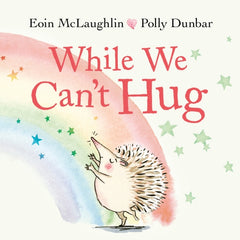 While We Can't Hug by Eoin McLaughlin. Book cover has an illustration of a hedgehog, with a rainbow and stars in the background.