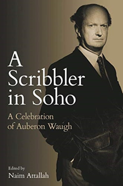 A Scribbler in Soho: A Celebration of Auberon Waugh