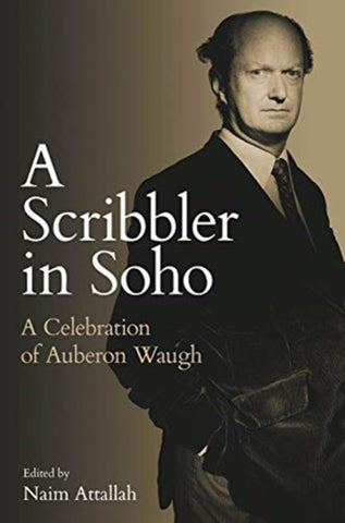 A Scribbler in Soho : A Celebration of Auberon Waugh by Naim Attallah. Book cover has a black and white photograph of Auberon Waugh.