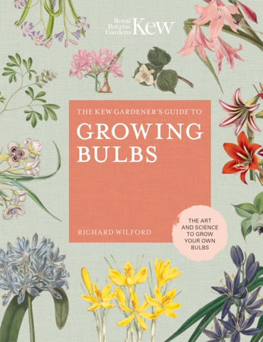 The Kew Gardener's Guide to Growing Bulbs : The art and science to grow your own bulbs Volume 5 by Richard Wilford. Book cover has an illustration of numerous colourful flowering plants.