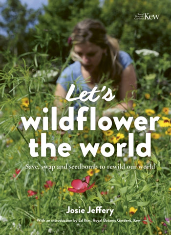 Let's Wildflower the World : Save, swap and seedbomb to rewild our world by Josie Jeffery. Book cover has a woman in a wild flower meadow.