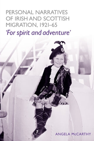 Personal Narratives of Irish and Scottish Migration, 1921–65 : 'For Spirit and Adventure' by Angela McCarthy. Book cover has a photograph of a young girl dressed in tartan, on a ship. 