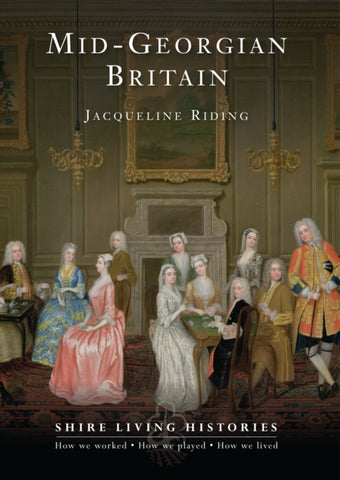 Mid-Georgian Britain : 1740-69 by Jacqueline Riding. Book cover has a painting of a Georgian living room with numerous people talking, and playing cards.