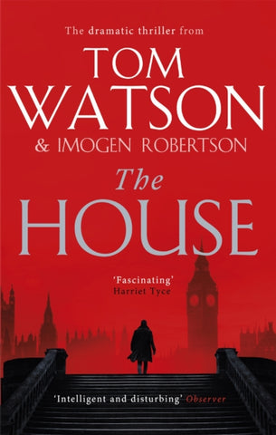 The House by Tom Watson and Imogen Robertson. Book cover has an illustration of a man walking up a flight of steps with the Houses of Parliament in the background.