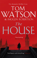 The House by Tom Watson and Imogen Robertson. Book cover has an illustration of a man walking up a flight of steps with the Houses of Parliament in the background.