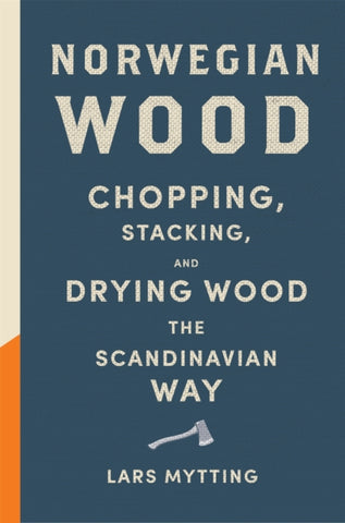 Norwegian Wood : The guide to chopping, stacking and drying wood the Scandinavian way by Lars Mytting. Book cover has the title on a teal background with an axe.