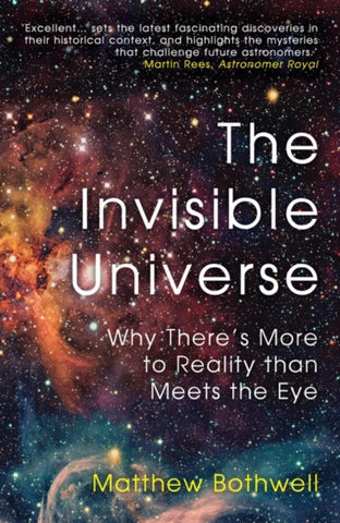 The Invisible Universe : Why There's More to Reality than Meets the Eye