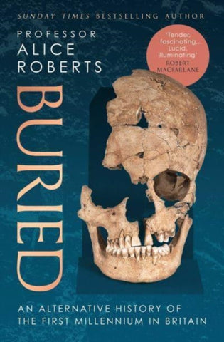 Buried : An alternative history of the first millennium in Britain by Alice Roberts. Book cover has a photograph of a shattered human skull n a blue background.