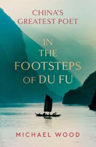 In the Footsteps of Du Fu by Michael Wood. Book cover has a photograph of a Chinese boat on a river with mountains.b