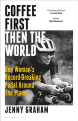 Coffee First, Then the World : One Woman's Record-Breaking Pedal Around the Planet by Jenny Graham. Book cover has a black and white photograph of the author riding her bicycle.