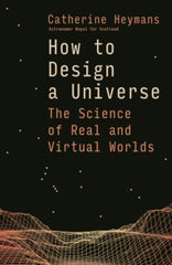 How to Design a Universe : The Science of Real and Virtual Worlds