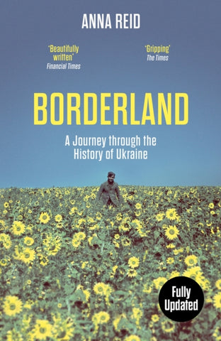 Borderland : A Journey Through the History of Ukraine by Anna Reid. Book cover has a colour photograph of a soldier in a sunflower field with a blue sky in the background.
