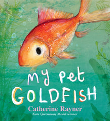 My Pet Goldfish by Catherine Rayner. Book cover has an illustration of a goldfish swimming amongst aquatic plants.