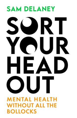 Sort Your Head Out : Mental health without all the bollocks by Sam Delaney. Book cover has green, black and orange text on a white background.