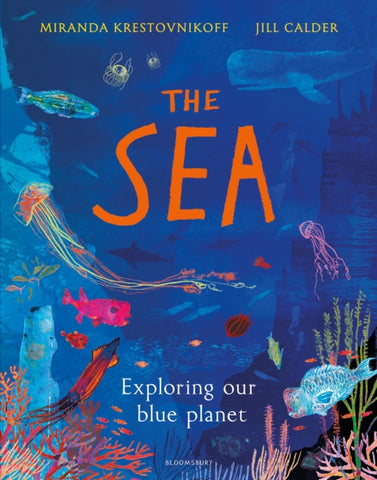 The Sea: Exploring our blue planet by Miranda Krestovnik. Book cover has an illustration of life under the sea which includes jellyfish, a whale, various fish and coral.off 
