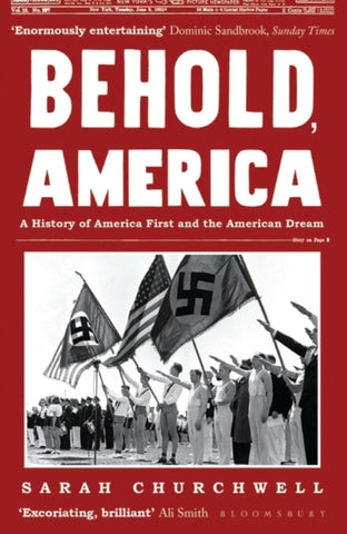Behold, America : A History of America First and the American Dream by Sarah Churchwell. Book cover has a black and white photograph of degenerate imbecile's giving the sieg heil salute and holding swastika and American flags.