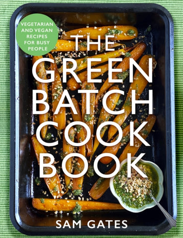 The Green Batch Cook Book : Vegetarian and Vegan Recipes for Busy People by Sam Gates. Book cover has a photograph of roast parsnips in a tray with a garnish in a bowl.