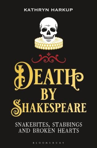 Death By Shakespeare : Snakebites, Stabbings and Broken Hearts by Kathryn Harkup. Book cover has an illustration of a skull with a ruffled collar on a black background.