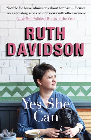 Yes She Can : Why Women Own The Future by Ruth Davidson. Book cover has a photograph of the author with her dog, in a cafe.