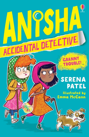 Anisha, Accidental Detective: Granny Trouble by Serena Patel. Book cover has an illustration of two young ladies dressed as grannies, with walking sticks and a dog.