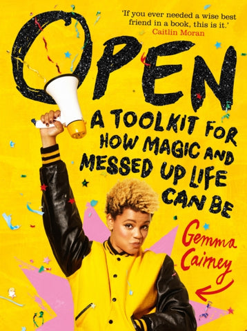 Open: A Toolkit for How Magic and Messed Up Life Can Be by Gemma Cairney. Book cover has a photograph of a woman holding a megaphone in the air, on a yellow background with a pink star and ticker tape.